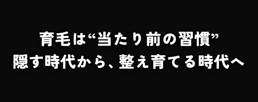 育毛は当たり前の習慣隠す時代から、整え育てる時代へ